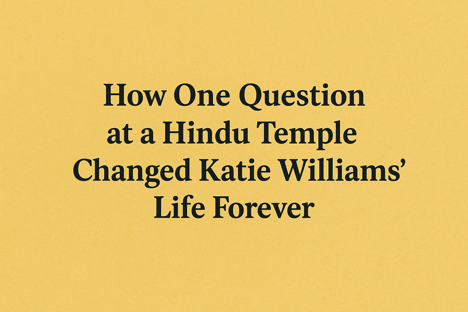 How One Question at a Hindu Temple Changed Katie Williams’ Life Forever